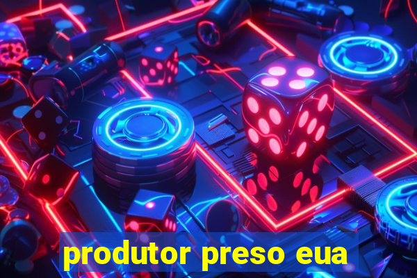 produtor preso eua